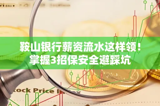 鞍山银行薪资流水这样领！掌握3招保安全避踩坑